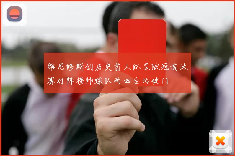 维尼修斯创历史首人纪录欧冠淘汰赛对阵穆帅球队两回合均破门
