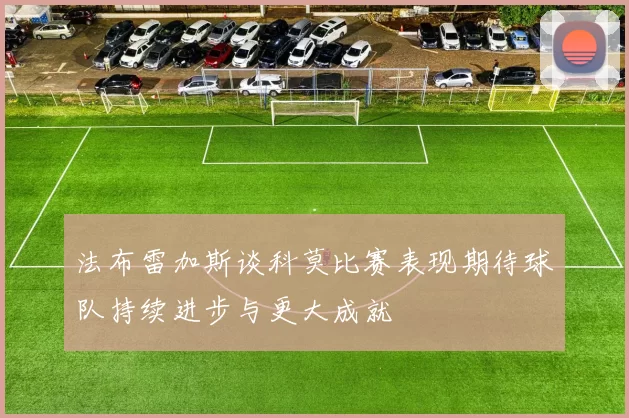 法布雷加斯谈科莫比赛表现期待球队持续进步与更大成就